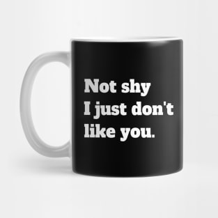 Not shy I just don't like you Mug